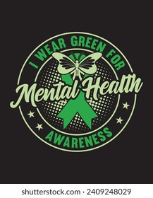 I WEAR GREEN FOR MENTAL HEALTH AWARENESS  T-SHIRT DESIGN,