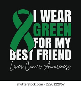 I Wear Green For My Best Friend Liver Cancer Awareness
