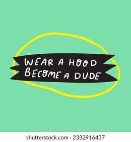 Wear a hood become a dude. Funny phrase. Graphic design on green background. 