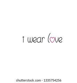 I wear love, typography for print or use as poster, flyer or T shirt 