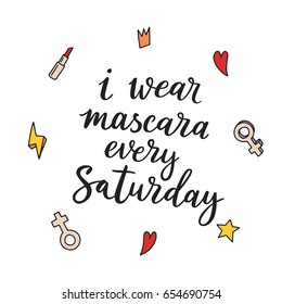 I wear mascara every Saturday. Feminism quote, woman motivational slogan. Vector illustration of girls symbol. Phrase about beauty.  Phrase for posters, t-shirts and cards.
