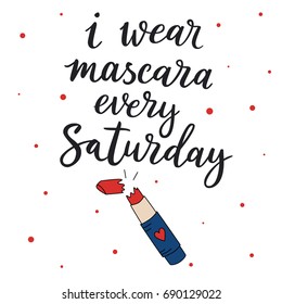 I wear mascara every Saturday. Inspirational quote about beauty. Handwritten phrase. Lettering for print and poster. Typographic design. Lipstick vector illustrations.