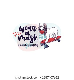 Wear a mask. Protect yourself. Colourful vector illustration with lettering and French Bulldog wear medical masks on skateboard. Handwritten phrase. Tagline, poster, print, card design.