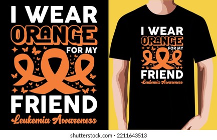 I wear orange for my friend leukemia awareness T-shirt Design,