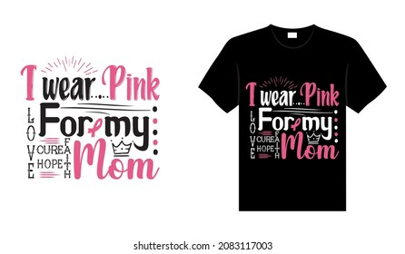 I wear pink ( faith love hope cure)  for my mom Breast Cancer T-shirt design, typography lettering merchandise design.