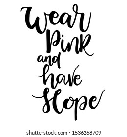 Wear pink and have hope  phrase. Lettering for Breast cancer awareness month. Ink illustration. Modern brush calligraphy. Isolated on white background.