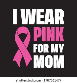 I Wear Pink For My Mom, Breast Cancer Day, 15 October, Awareness Symbol, Vector Illustration, T Shirt Design