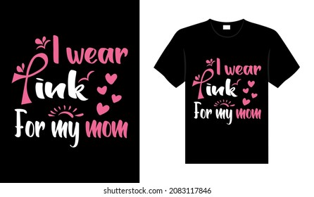 I wear pink for my mom Breast Cancer T-shirt design, typography lettering merchandise design.