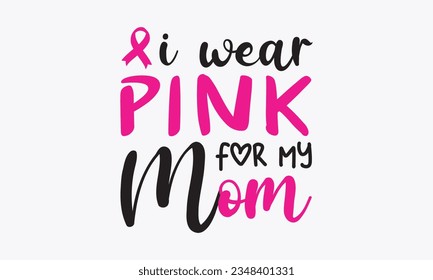 I wear pink for my mom svg, Breast Cancer SVG design, Cancer Awareness, Instant Download, Breast Cancer Ribbon svg, cut files, Cricut, Silhouette, Breast Cancer t shirt design Quote bundle svg