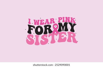 
I Wear Pink For My Sister Cancer Awareness Retro T-Shirt Design