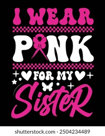 I WEAR PINK FOR MY SISTER TSHIRT DESIGN