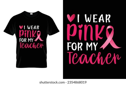 I wear pink for my Teacher pink ribbon Breast Cancer Awareness Month T shirt Design svg
