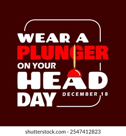 Wear a Plunger on Your Head Day to celebrate on December 18th. Bold text with a plunger. Celebrating this day is just for fun and cuteness.