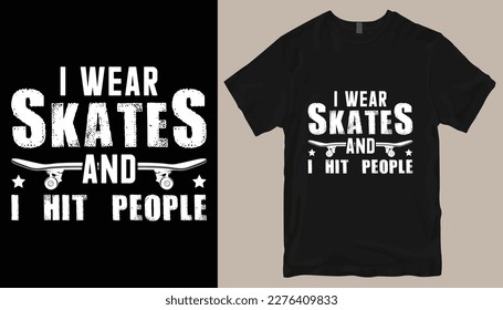 i wear skates and i hit people t shirt design .