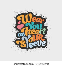 Wear you heart on your sleeve - perfect design element for poster, t-shirt design. Hand-drawn lettering. Vector art.