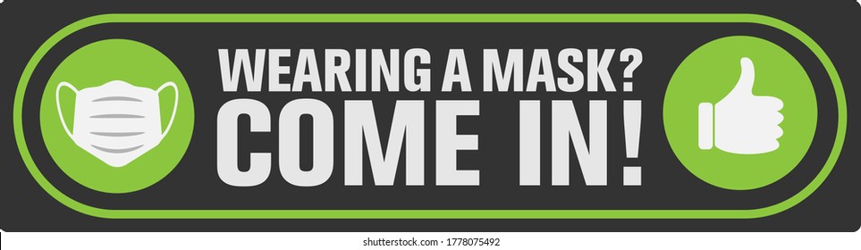 WEARING A MASK? COME IN! sign or sticker for businesses with protective face covering symbol, covid-19 safety measure information sign
