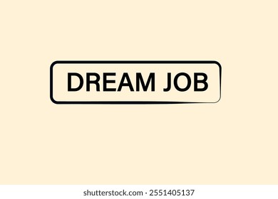 website, dream job, cancel, charge, button, learn, stay, template, tuned, design, level, sign, speech, bubble banner, modern, symbol, click. 
