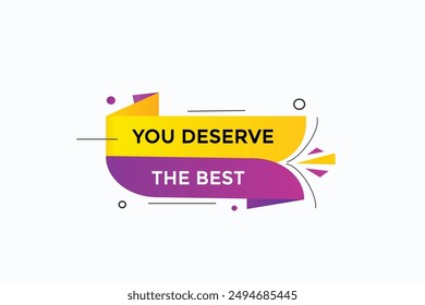website, you deserve the best, online, button, learn, stay, tuned, level, sign, speech, bubble  banner, modern, symbol, click. 
