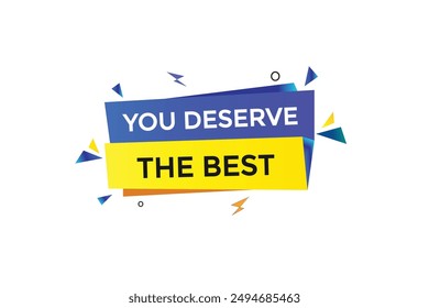 website, you deserve the best, online, button, learn, stay, tuned, level, sign, speech, bubble  banner, modern, symbol, click. 
