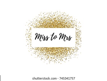 Wedding calligraphy card, banner or poster graphic design lettering vector element. Hand written text "Miss to Mrs"with golden glitter decoration. 