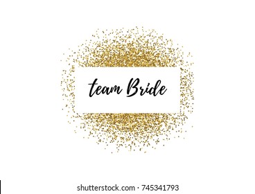 Wedding calligraphy card, banner or poster graphic design lettering vector element. Hand written text "team Bride" with golden glitter decoration. 