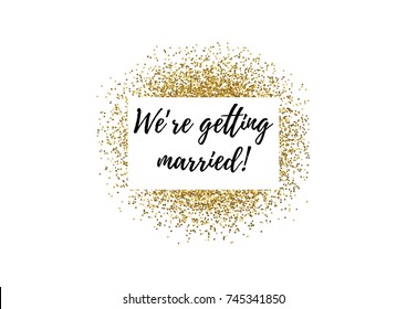 Wedding calligraphy card, banner or poster graphic design lettering vector element. Hand written text "We're getting married!" with golden glitter decoration. 