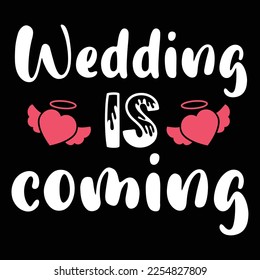 wedding is coming Shirt print template, typography design for shirt, mug, iron, glass, sticker, hoodie, pillow, phone case, etc, perfect design of mothers day fathers day valentine day 