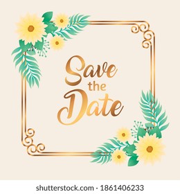 wedding invitation with save the date lettering and yellow flowers in golden square frame vector illustration design