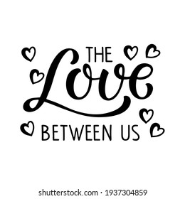 Wedding print text. The Love between us logo on white background. Vector Handwritten lettering. Illustration for party invitation, poster, sticker, template, Tshirt design, wall art.