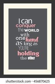 Wedding quote. Romantic quote. I can conquer the world with one hand, as long as you are holding the other.