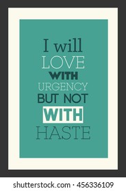 Wedding quote. Romantic quote. I will love with urgency, but not with haste