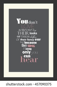 Wedding quote. Romantic quote. You do not love someone for their looks, or their clothes, or their fancy car, but because they sing a song only you can hear.