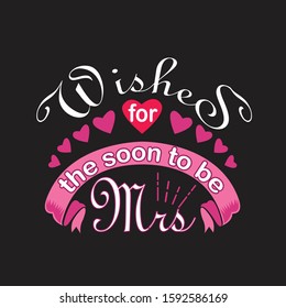 Wedding Quotes and Slogan good for T-Shirt. Wishes for The Soon to Be Mrs.