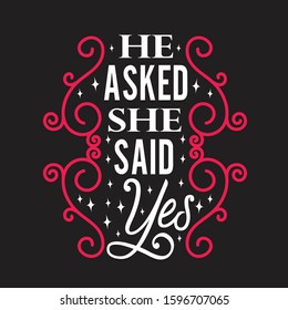 Wedding Quotes and Slogan good for T-Shirt. He Asked She Said Yes.