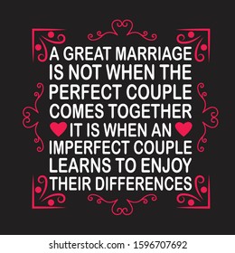 Wedding Quotes and Slogan good for T-Shirt. A Great Marriage Is Not When The Perfect Couple Comes Together It is When An Imperfect Couple Learns to Enjoy Their Differences.