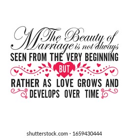 Wedding Quotes and Slogan good for T-Shirt. The Beauty of Marriage is not Always Seen From The Very Beginning but Rather as Love Grows and Develops Over Time.