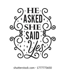 Wedding Quotes and Slogan good for T-Shirt. He Asked She Said Yes.