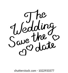 The wedding. Save the date. Hand drawn vector lettering phrase. Modern motivating calligraphy decor for wall, poster, prints, cards, t-shirts and other