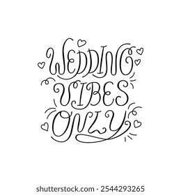 Wedding vibes only handwritten vector quote with hearts and doodle elements. Elegant calligraphy lettering for holiday greeting cards and invitations