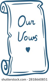 Wedding vows scroll sketch. Hand drawn paper scroll with Our Vows calligraphy text and heart outline illustration. Line art engraved vector for marriage design.