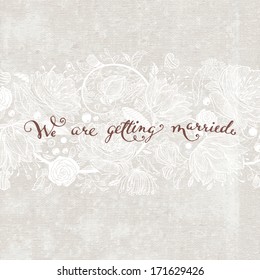 Wedding. We are getting married Lettering. Flower Pattern Background with Hand Lettering. Typographical Holiday Illustration. Vintage Paper Texture Background. Vector.