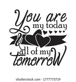 Weding quotes and Slogan Good for T-Shirt.You are my today all of my tomorrow