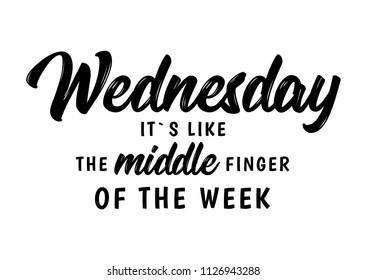 Wednesday. It s like a middle finger of the week. Brush Lettering Vector Illustration Design. Social media typography funny content. Fun for calendar template, planner, journal. Background. - Shutterstock ID 1126943288