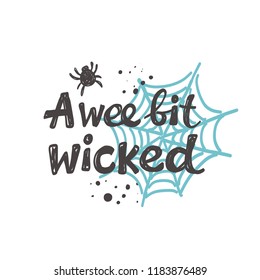 A wee bit wicked. Halloween. Logo, icon and label for your design. Lettering. Celebration motivational slogan. Hand drawn vector illustration. Can be used for sticker, badge, card, poster, banner