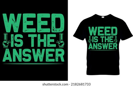 weed is the answer. Weed T-shirt design Template.