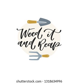 Weed it and reap. Hand lettered funny gardening quote with garden tools. Vector illustration. Isolated on white background 