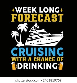 Week long forecast cruising with a chance drinking. typography T-shirt Design. This versatile design is ideal for prints, t-shirt, mug, poster, and many other tasks.