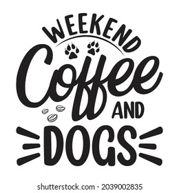 Weekend coffee and dogs - dog t shirt, vector design for pet lover, Dog lover