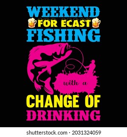 weekend for ecast fishing with a change of drinking t shirt design, vector file.