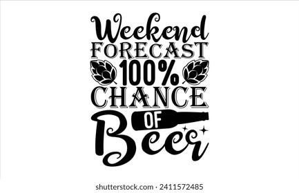 Weekend forecast 100% chance of beer - Beer T Shirt Design, Hand drawn vintage illustration with hand-lettering and decoration elements, bag, cups, card, prints and posters.